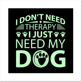 I Don't Need Therapy I Just Need My Dog Posters and Art